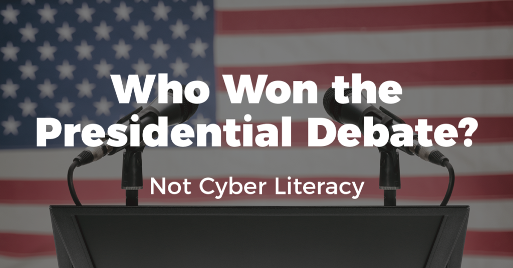 Who Won the Presidential Debate? Not Cyber Literacy