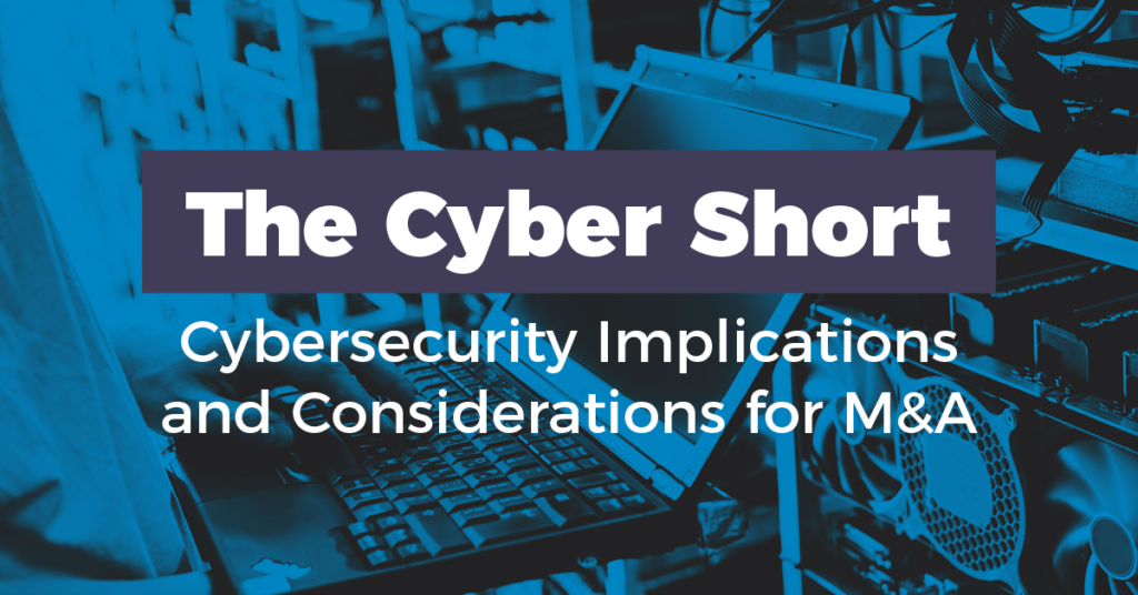 The Cyber Short: Cybersecurity Implications and Considerations for M&A