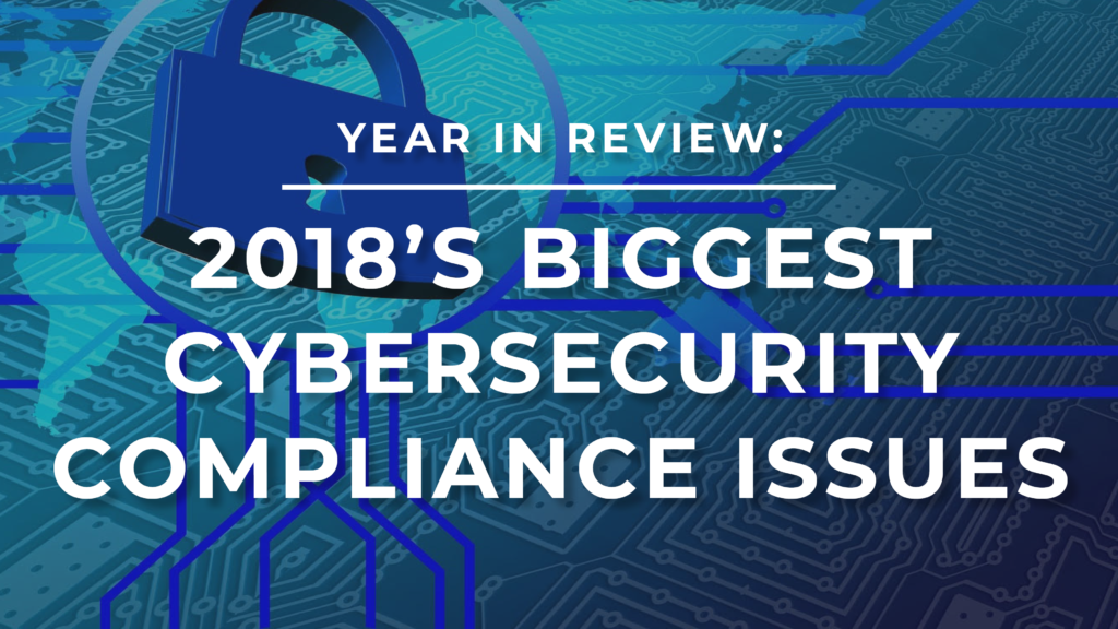 2018’s Biggest Cybersecurity Compliance Issues