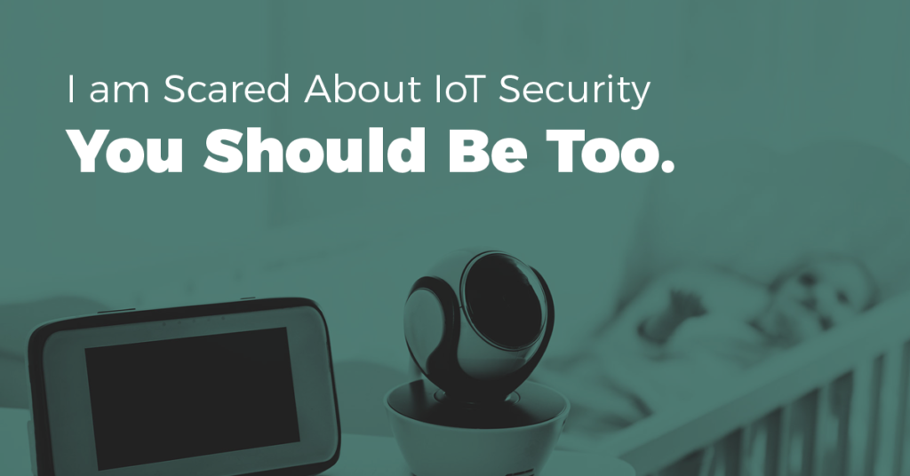 I'm scared about IoT Security. You should be too. N2K Blog