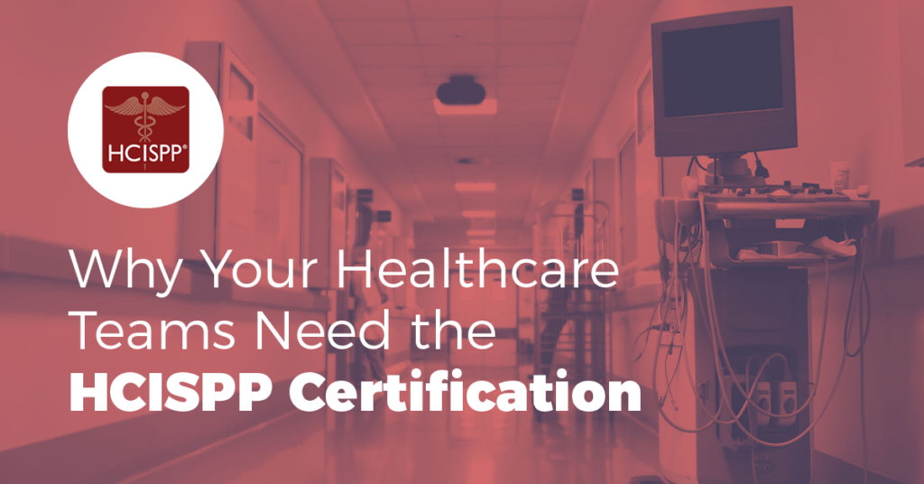 Why Your Healthcare Teams Need the HCISPP Certification